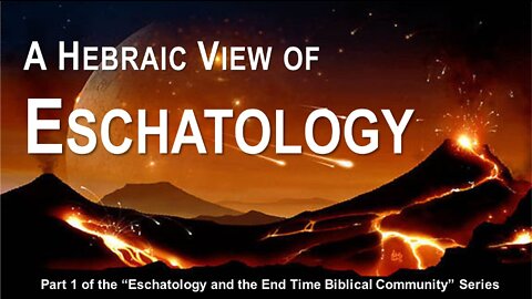 01/29/22 A Hebraic View of Eschatology- Part 1 of Eschatology and the End Times Biblical Community