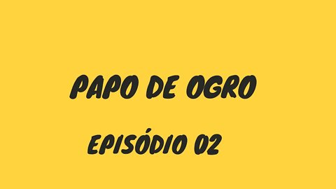 Papo de Ogro Ep 02