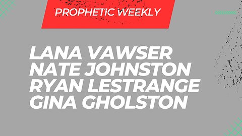 Prophetic Weekly - Lana Vawser, Ryan LeStrange, Nate Johnston & Gina Gholston