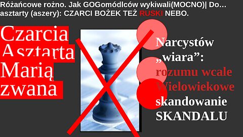 Różańcowe rożno. Jak GOGomódlców wykiwali(MOCNO)| Do…asztarty (aszery): CZARCI BOŻEK TEŻ RUSKI NEBO.