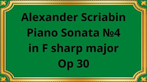 Alexander Scriabin Piano Sonata №4 in F sharp major Op 30