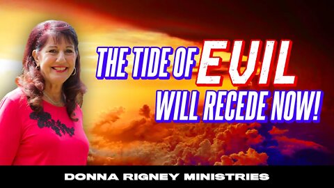 The Tide of Evil will Recede Now!! - 2022 It's Finished | Donna Rigney