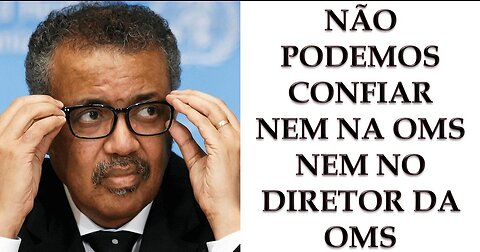 NÃO PODEMOS CONFIAR NEM NA OMS NEM NO DIRETOR DA OMS