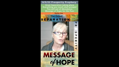 Abundance, Prosperity, Separation, Message of Hope to the Poor prophecy - Shirley Lise 9/5/22