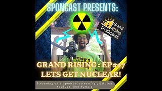 Grand Rising Ep#17 Lets get Nuclear!
