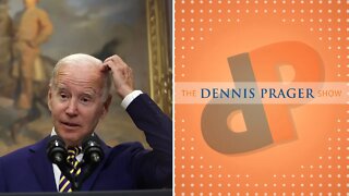Dennis Prager: The Biden Administration Is Determined to Destroy America