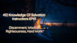 412 Knowledge Of Salvation - Instructions EP93 - Discernment, Wisdom, Righteousness, Hard Work