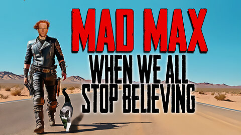 Mad Max : When We All Stop Believing