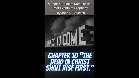 Things To Come, by John R. Caldwell, Chapter 10 "The Dead in Christ Shall Rise First."