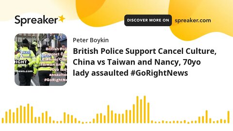 British Police Support Cancel Culture, China vs Taiwan and Nancy, 70yo lady assaulted #GoRightNews