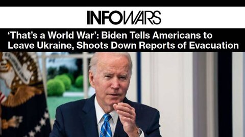 ‘That’s a World War’: Biden Warns Americans to Flee Ukraine Ahead of Potential War