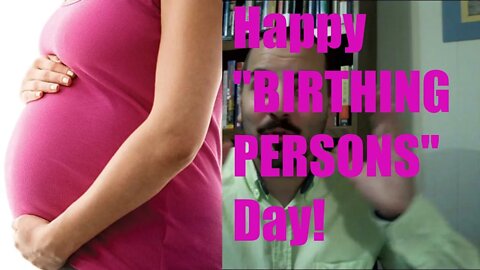 Happy "Birthing Persons" Day!