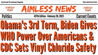 Obama's 3rd Term Continues, Biden Gives WHO Power Over Americans & CDC Updates Vinyl Chloride Safety