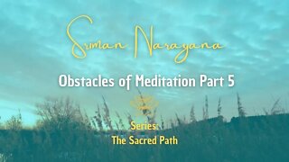 Obstacles of Meditation - Part 5