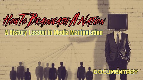 Documentary: How To Brainwash A Nation 'A History Lesson In Media Manipulation