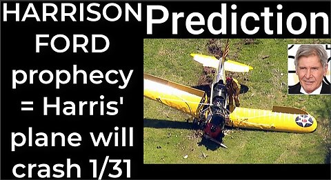 Prediction - HARRISON FORD crashes = Harris' plane will crash Jan 31