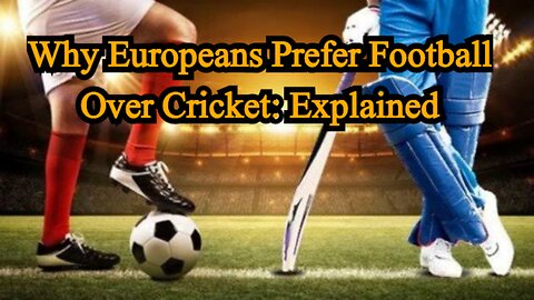 Why Europeans Prefer Football Over Cricket: Explained