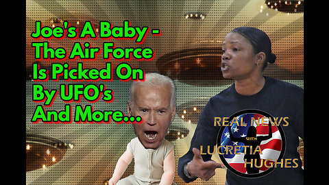 Joe's A Baby - UFO's Picking On The Air Force And More... Real News with Lucretia Hughes