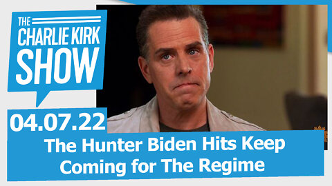 The Hunter Biden Hits Keep Coming for The Regime | The Charlie Kirk Show LIVE 05.07.22