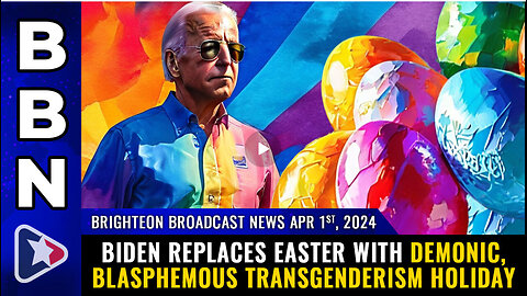 BBN, April 1, 2024 – Biden replaces EASTER with demonic, blasphemous transgenderism holiday