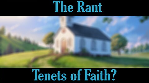 The Rant- Tenets of Faith?