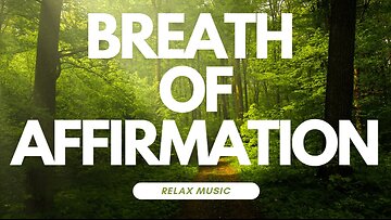 RELAX MUSIC. BREATH OF AFFIRMATION | NATURE GROVE