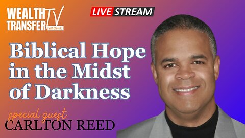 Carlton Reed - Having Biblical Hope in the Midst of Darkness - Wealth Transfer TV