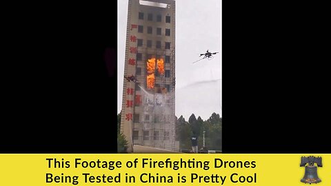 This Footage of Firefighting Drones Being Tested in China is Pretty Cool