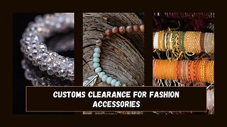 How to Get Your Fashion Accessories Through Customs Clearance