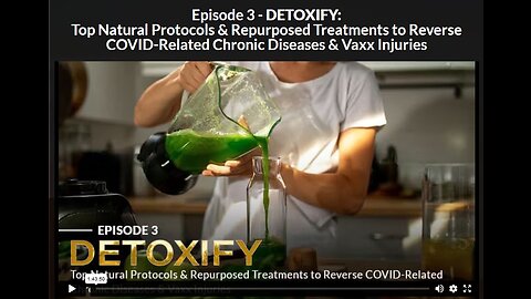 NH:EP3-DETOXIFY: Protocols & Repurposed Treatments to Reverse COVID-Related Diseases/Vaxx Injuries