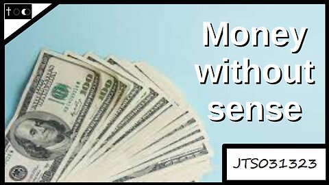 Money without sense - JTS03132023