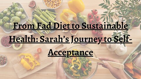 From Fad Diet to Sustainable Health: Sarah’s Journey to Self-Acceptance.