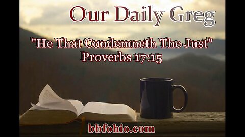 468 He That Condemneth The Just (Proverbs 17:15) Our Daily Greg