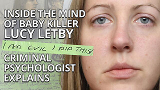 Inside the Mind of Baby Killer Lucy Letby: A Criminal Psychologist Explains