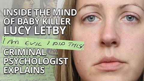 Inside the Mind of Baby Killer Lucy Letby: A Criminal Psychologist Explains