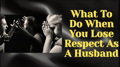 My Wife Is Very Disrespectful: How Husbands And Fathers Lose Respect And What To Do (ep. 219)