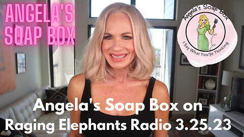 Angela's Soap Box on Raging Elephants Radio - March 25, 2023