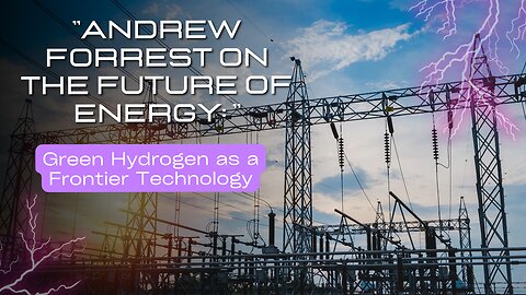 Andrew Forrest on the Future of Energy: Green Hydrogen as a Frontier Technology