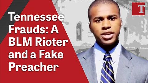 Tennessee Frauds: A BLM Rioter and a Fake Preacher