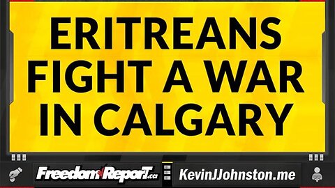 ERITREANS START A STREET WAR IN CALGARY ALBERTA CANADA - POLICE CHIEF SAYS IT'S STUPID!