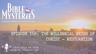 Bible Mysteries Podcast - Episode 156: The Millennial Reign of Christ - Restoration