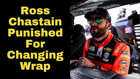 NASCAR Punishes Ross Chastain For Changing His Wrap