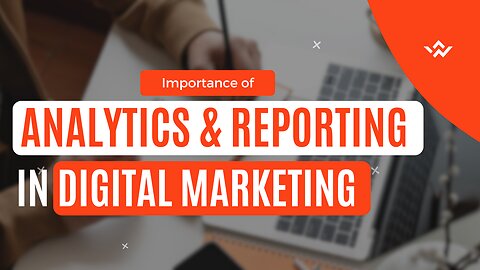 The Importance of Analytics and Reporting in Digital Marketing