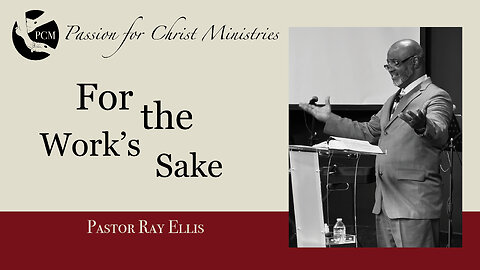 ‘For the Work’s Sake’, Pastor Ray Ellis, May 26, 2024, Passion for Christ Ministries