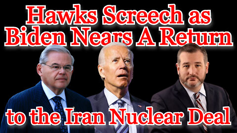 Conflicts of Interest #229: Hawks Screech as Biden Nears A Return to the Iran Nuclear Deal