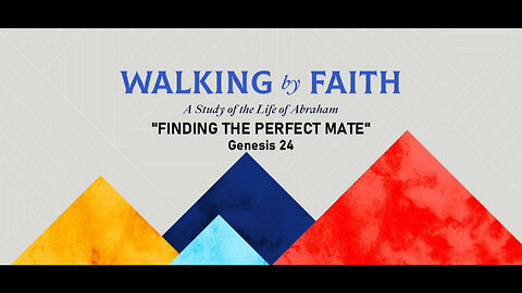 +79 WALKING BY FAITH, Part 10: Finding the Perfect Mate, Genesis Chapter 24