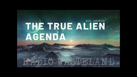 Radio Wasteland - The True Alien Agenda: Ron Amitron (RIP)