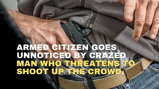 Armed Citizen Goes Unnoticed by Crazed Man Who Threatens to 'Shoot Up the Crowd