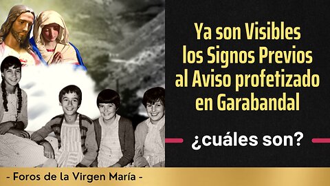 Ya son Visibles los Signos previos al Aviso Profetizado en Garabandal [¿cuáles son?]