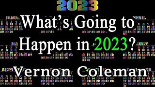 WHAT'S GOING TO HAPPEN IN 2023? BY DR. VERNON COLEMAN